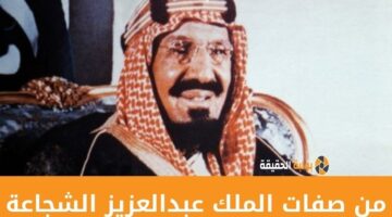 هل من صفات الملك عبدالعزيز الشجاعة  ام لا